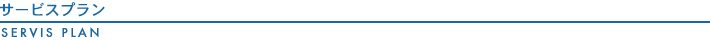 サービスプラン・ SERVIS PLAN